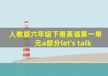 人教版六年级下册英语第一单元a部分let's talk